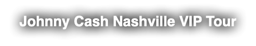 Johnny Cash Nashville VIP Tour