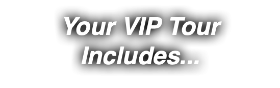 Your VIP Tour Includes...