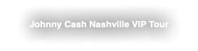 Johnny Cash Nashville VIP Tour