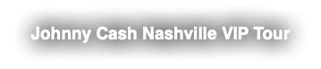 Johnny Cash Nashville VIP Tour