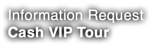 Information Request Cash VIP Tour